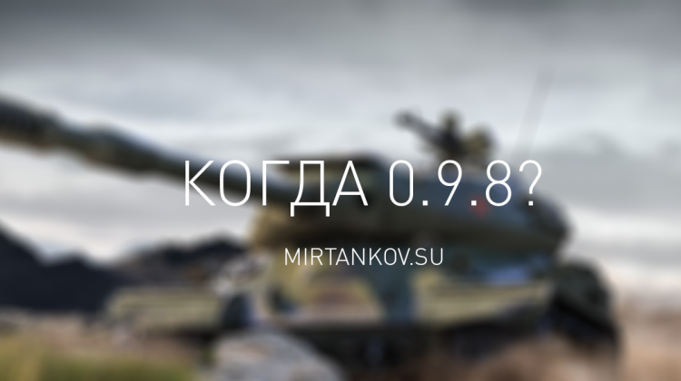 Когда патч WOT 0.9.8? Новости