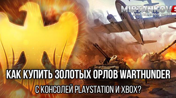 Как купить Золотых орлов War Thunder с консолей PlayStation и Xbox? Полезное