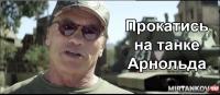 Прокатись на танке Арнольда Шварценеггера Прокатись на танке Арнольда Шварценеггера Новости